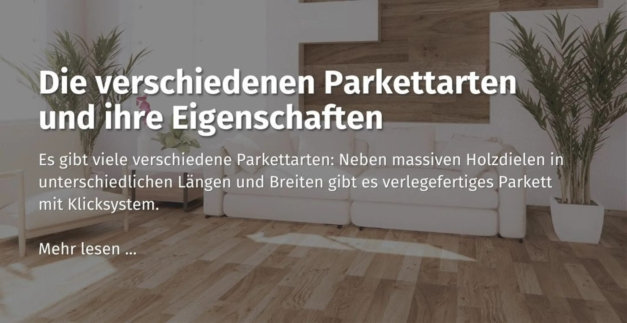 Hier kommst du zu unserem casando Ratgeber "Die verschiedenen Parkettarten und ihre Eigenschaften."