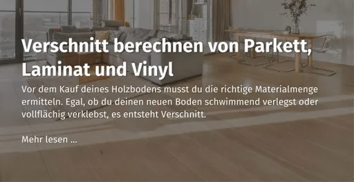 Hier kommst du zu unserem casando Ratgeber mit dem Thema: "Verschnitt berechnen von Parkett, Laminat und Vinyl." 