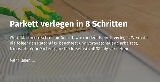 Hier geht es zu unserem casando Ratgeber Beitrag zum Thema: Parkett verlegen in 8 Schritten.