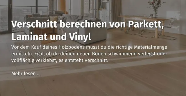 Hier kommst du zu unserem casando Ratgeber mit dem Thema: "Verschnitt berechnen von Parkett, Laminat und Vinyl." 