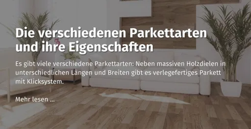 Hier kommst du zu unserem casando Ratgeber "Die verschiedenen Parkettarten und ihre Eigenschaften."