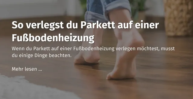 Hier geht es zu unseren casando Ratgeber Beitrag zum Thema:"So verlegst du Parkett auf einer Fußbodenheizung."