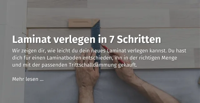 Hier geht es zu unserem Ratgeber Beitrag zum Thema: Laminat verlegen in 7 Schritten